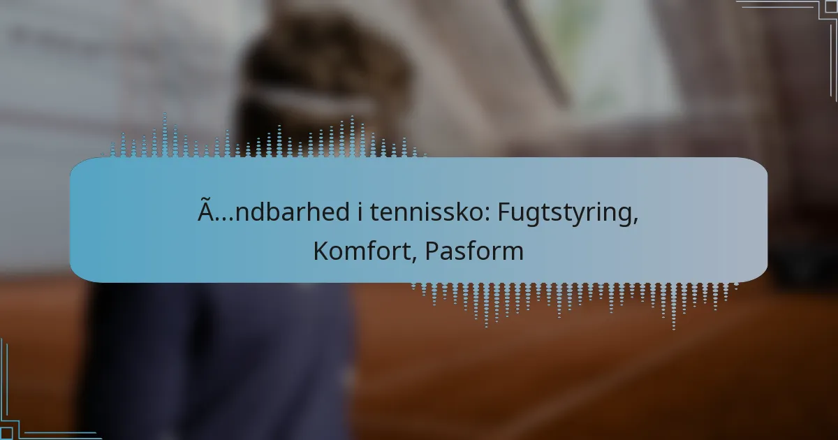 Åndbarhed i tennissko: Fugtstyring, Komfort, Pasform