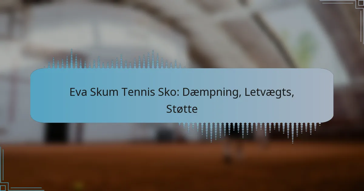 Eva Skum Tennis Sko: Dæmpning, Letvægts, Støtte