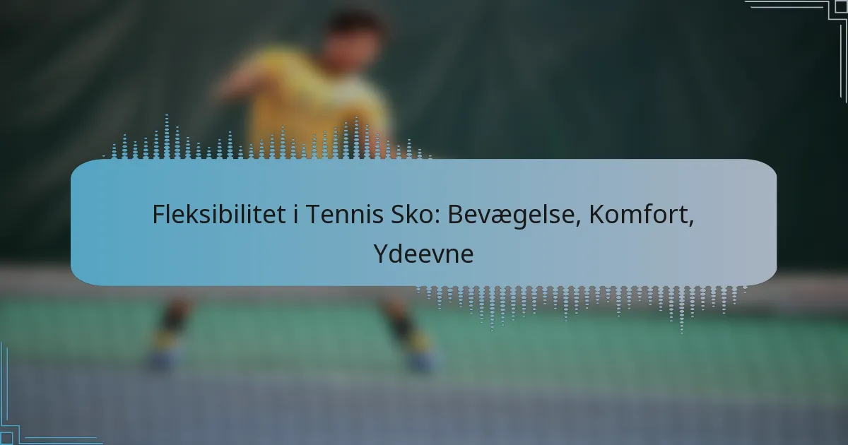 Fleksibilitet i Tennis Sko: Bevægelse, Komfort, Ydeevne