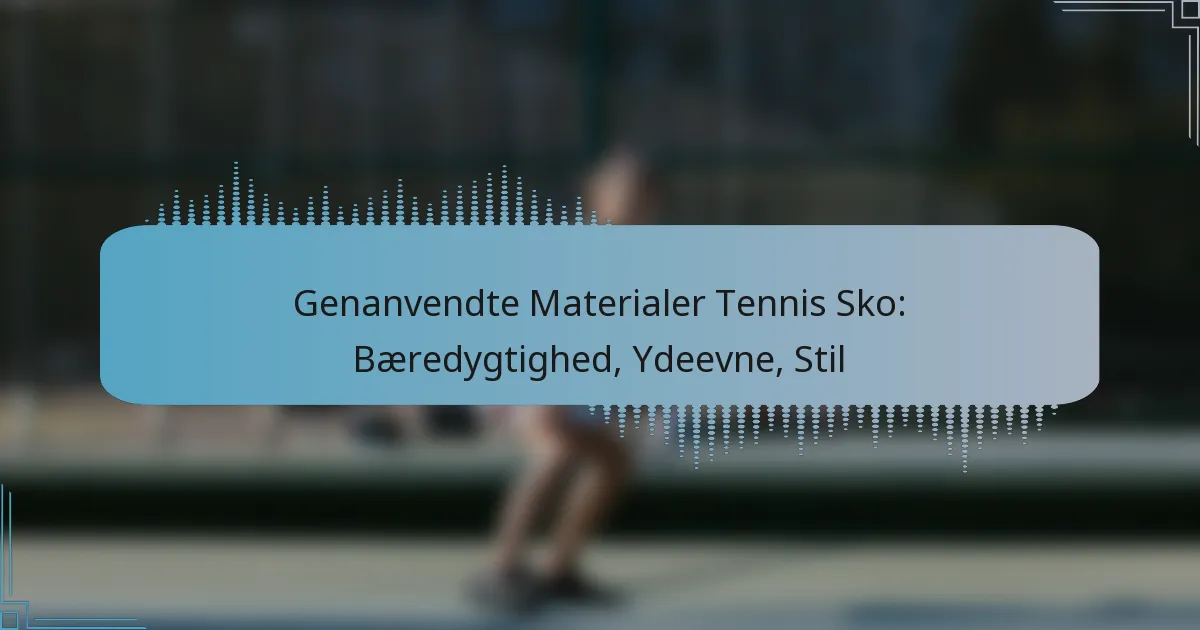 Genanvendte Materialer Tennis Sko: Bæredygtighed, Ydeevne, Stil