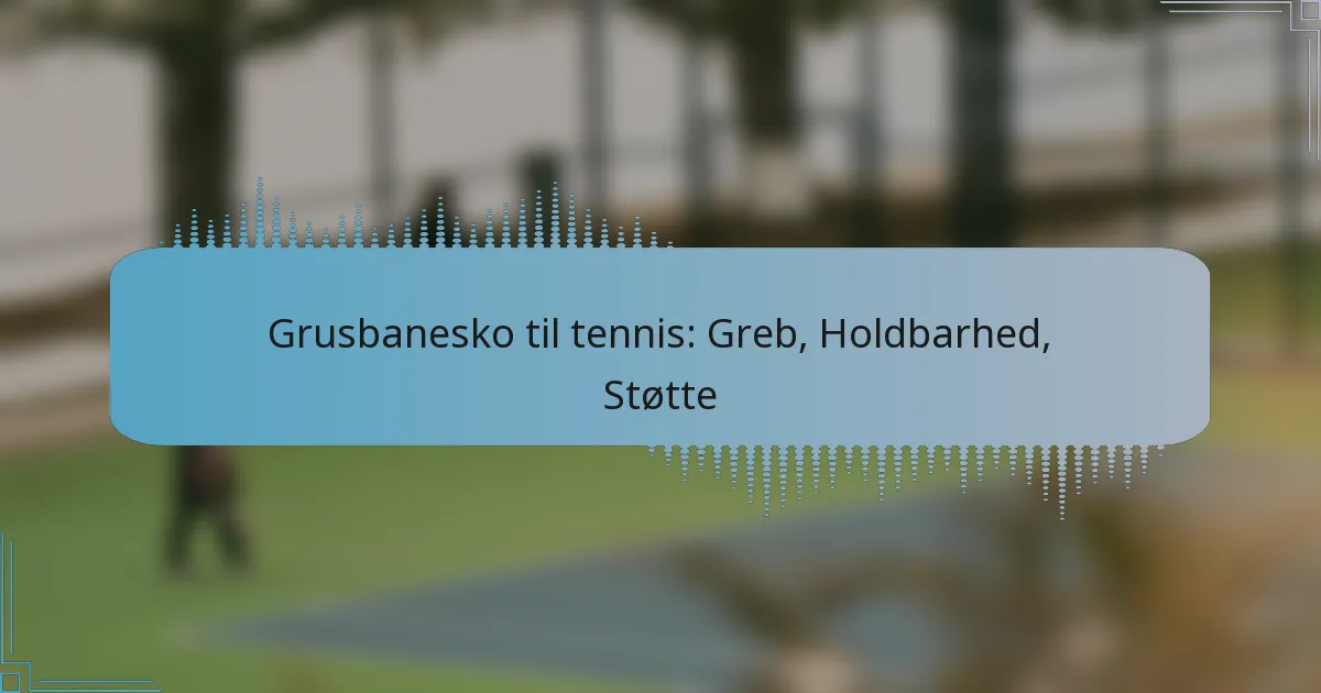 Grusbanesko til tennis: Greb, Holdbarhed, Støtte