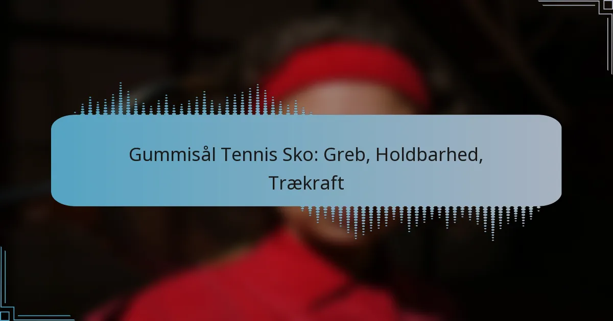 Gummisål Tennis Sko: Greb, Holdbarhed, Trækraft