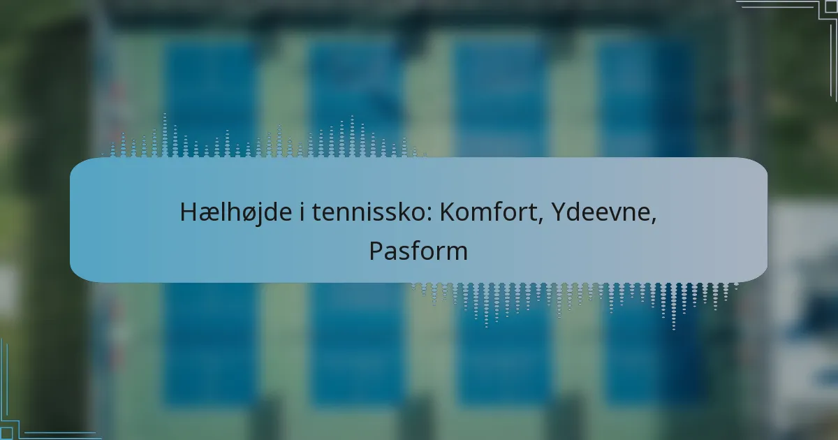 Hælhøjde i tennissko: Komfort, Ydeevne, Pasform