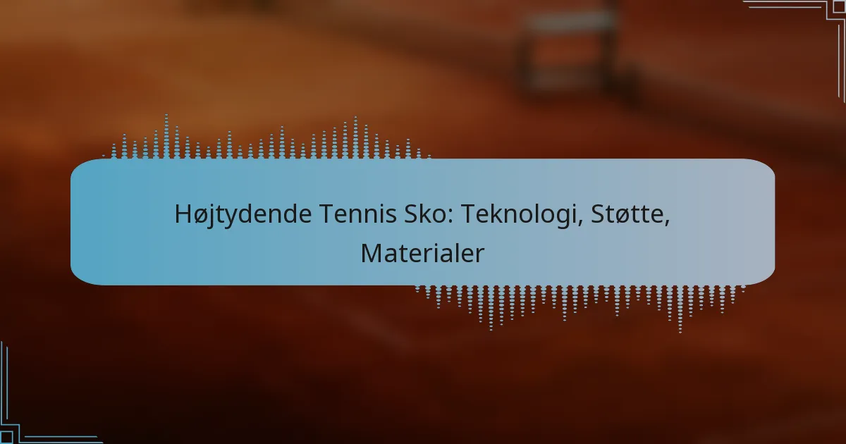 Højtydende Tennis Sko: Teknologi, Støtte, Materialer