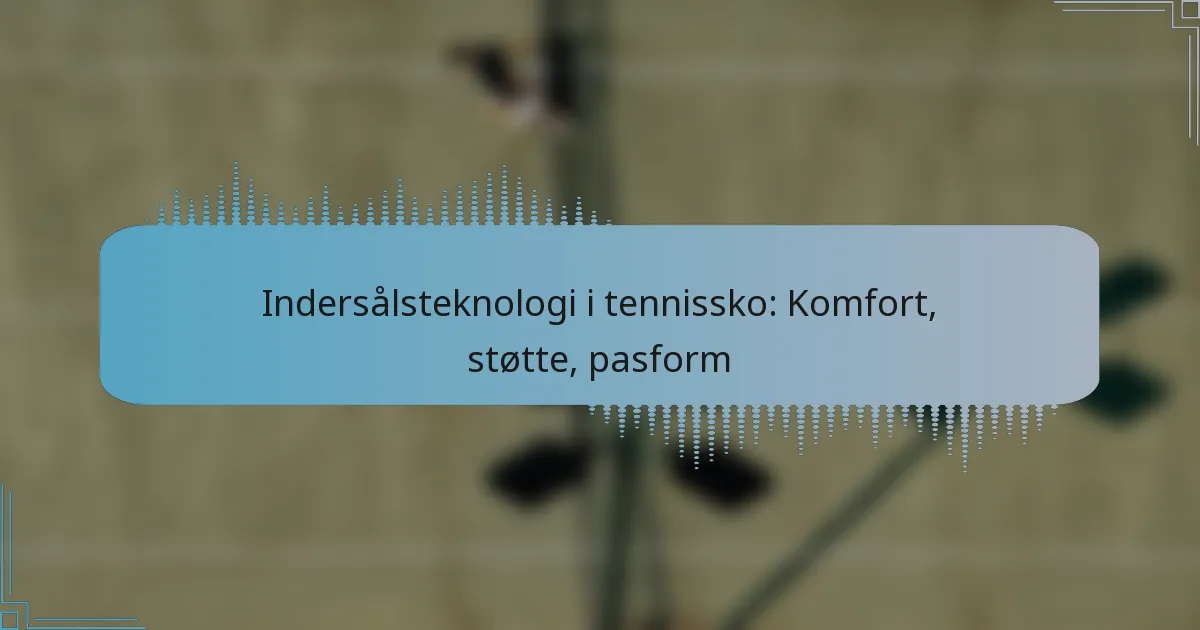 Indersålsteknologi i tennissko: Komfort, støtte, pasform