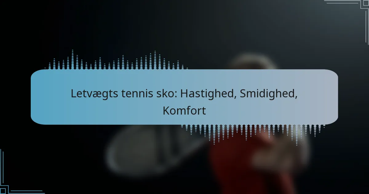 Letvægts tennis sko: Hastighed, Smidighed, Komfort