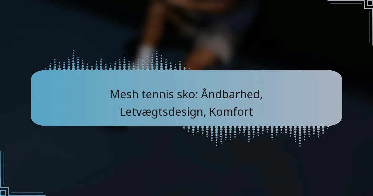 Mesh tennis sko: Åndbarhed, Letvægtsdesign, Komfort