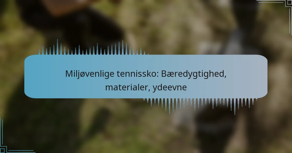 Miljøvenlige tennissko: Bæredygtighed, materialer, ydeevne
