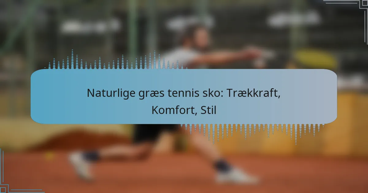 Naturlige græs tennis sko: Trækkraft, Komfort, Stil