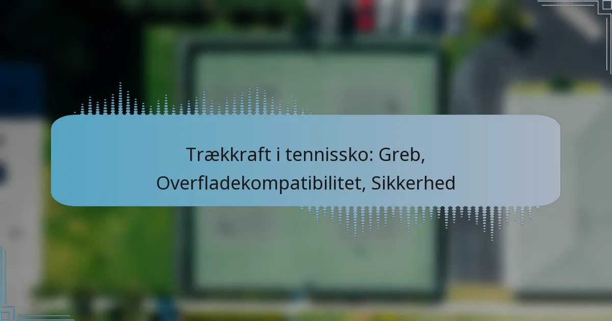 Trækkraft i tennissko: Greb, Overfladekompatibilitet, Sikkerhed