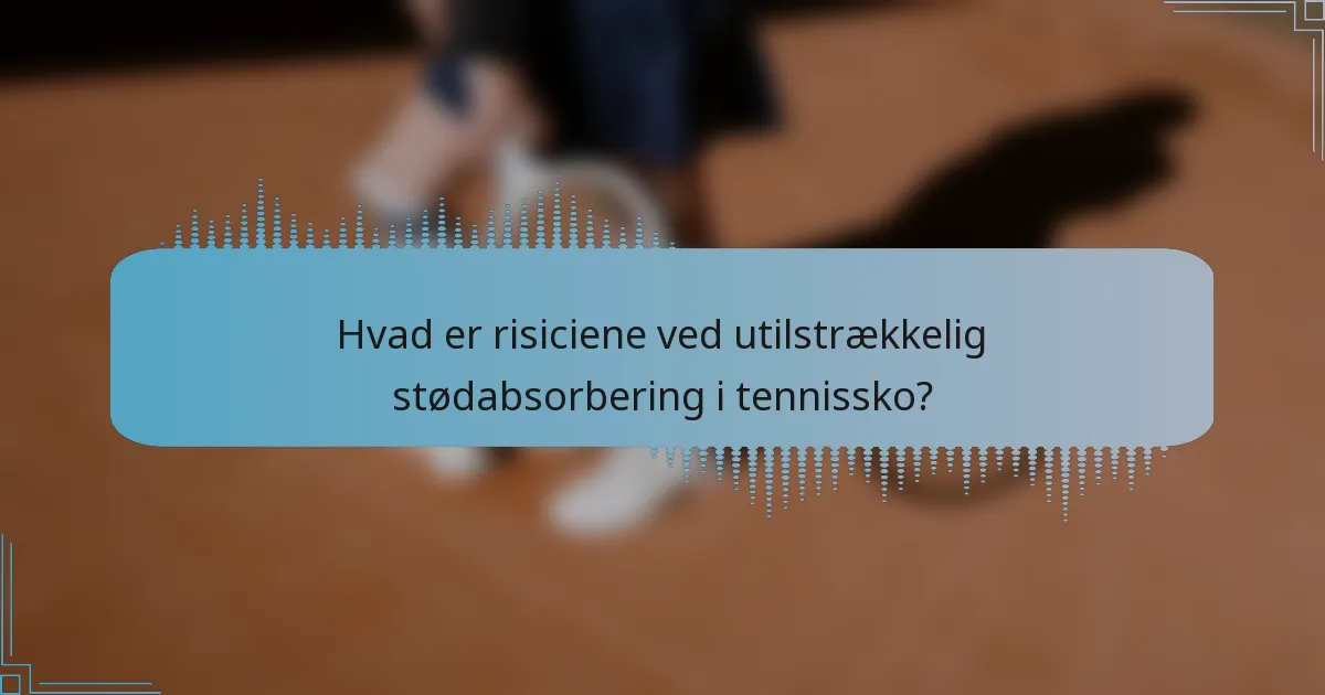 Hvad er risiciene ved utilstrækkelig stødabsorbering i tennissko?