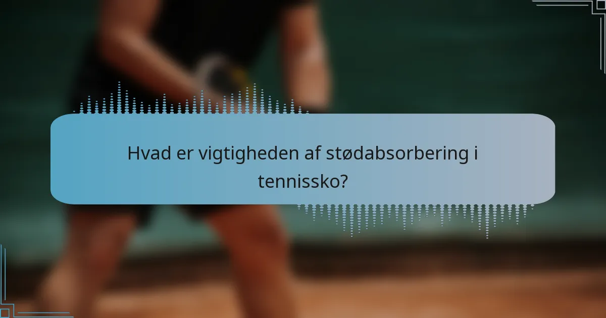 Hvad er vigtigheden af stødabsorbering i tennissko?