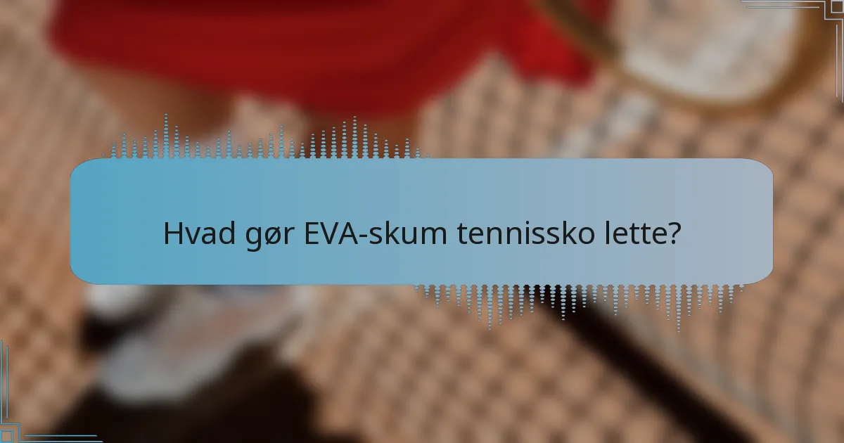 Hvad gør EVA-skum tennissko lette?