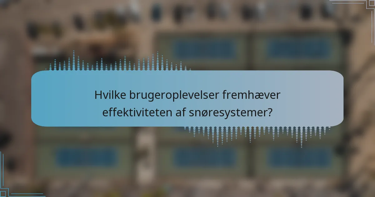 Hvilke brugeroplevelser fremhæver effektiviteten af snøresystemer?