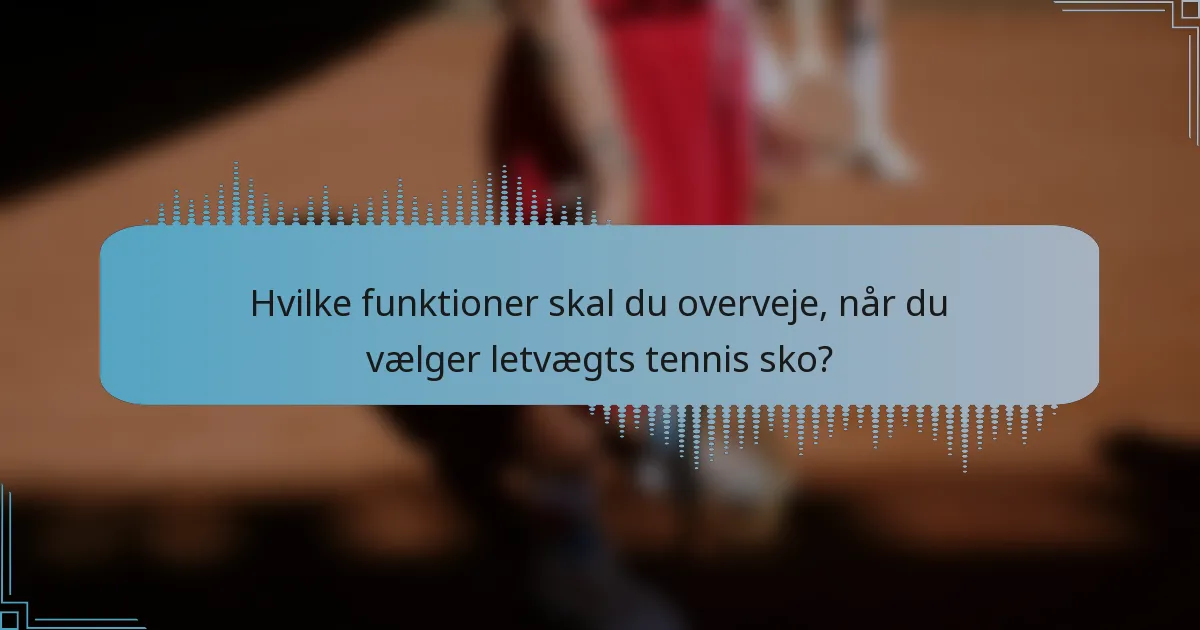Hvilke funktioner skal du overveje, når du vælger letvægts tennis sko?
