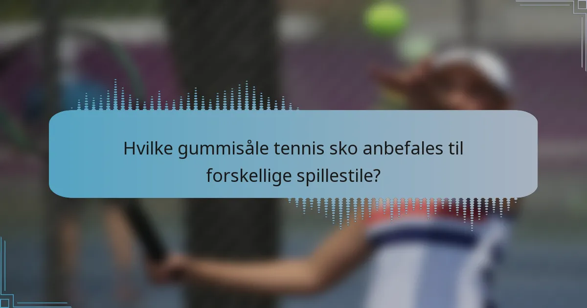 Hvilke gummisåle tennis sko anbefales til forskellige spillestile?
