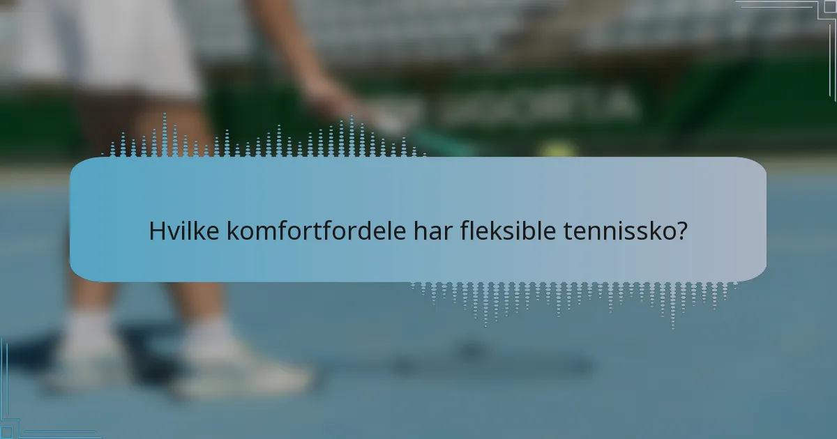 Hvilke komfortfordele har fleksible tennissko?