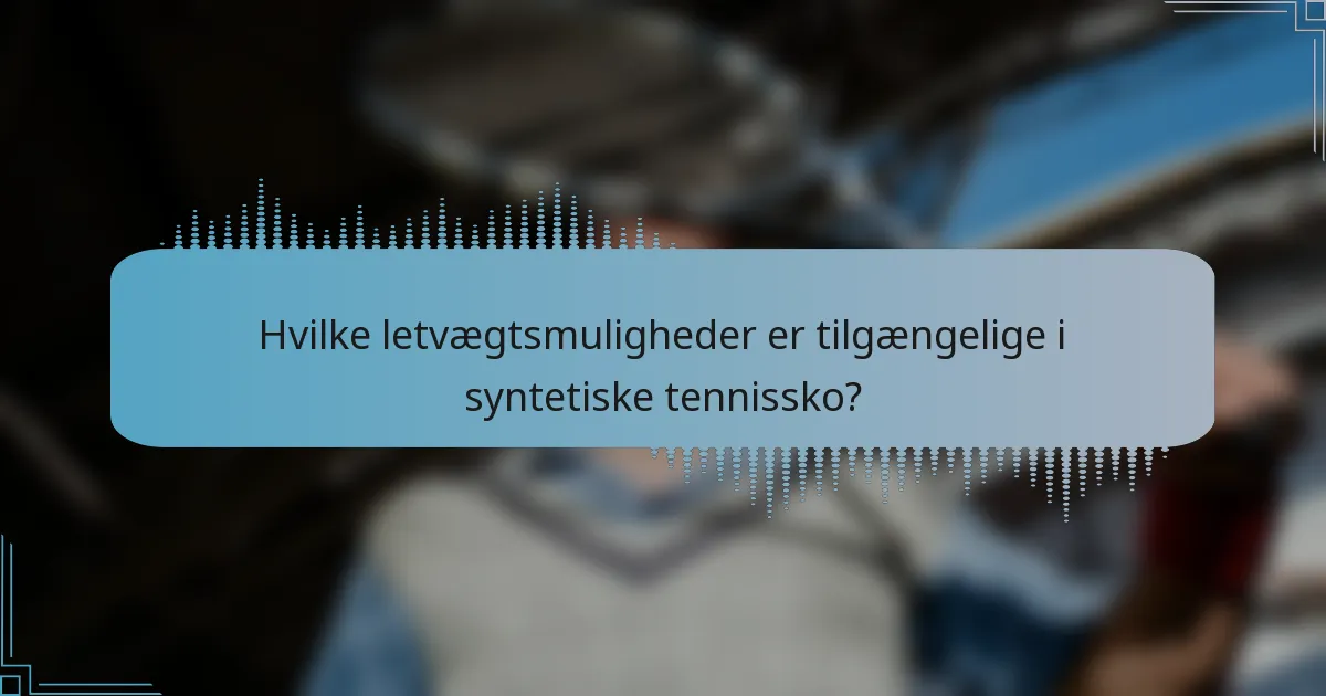 Hvilke letvægtsmuligheder er tilgængelige i syntetiske tennissko?