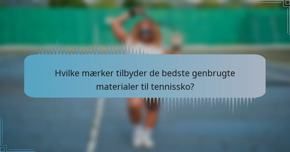 Hvilke mærker tilbyder de bedste genbrugte materialer til tennissko?