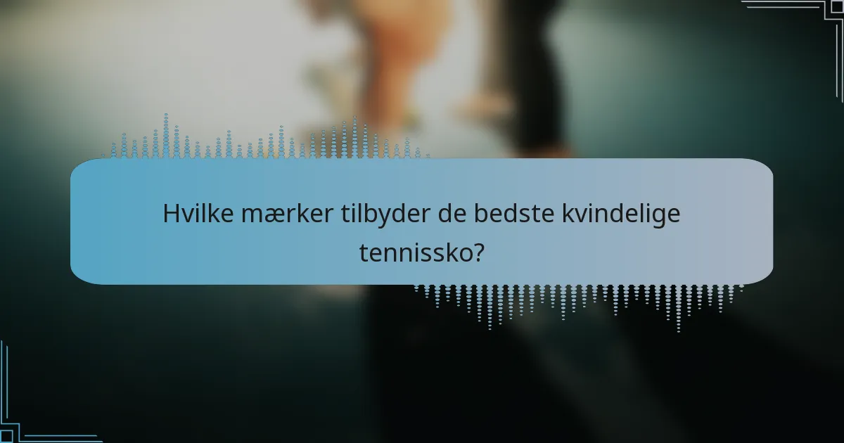 Hvilke mærker tilbyder de bedste kvindelige tennissko?