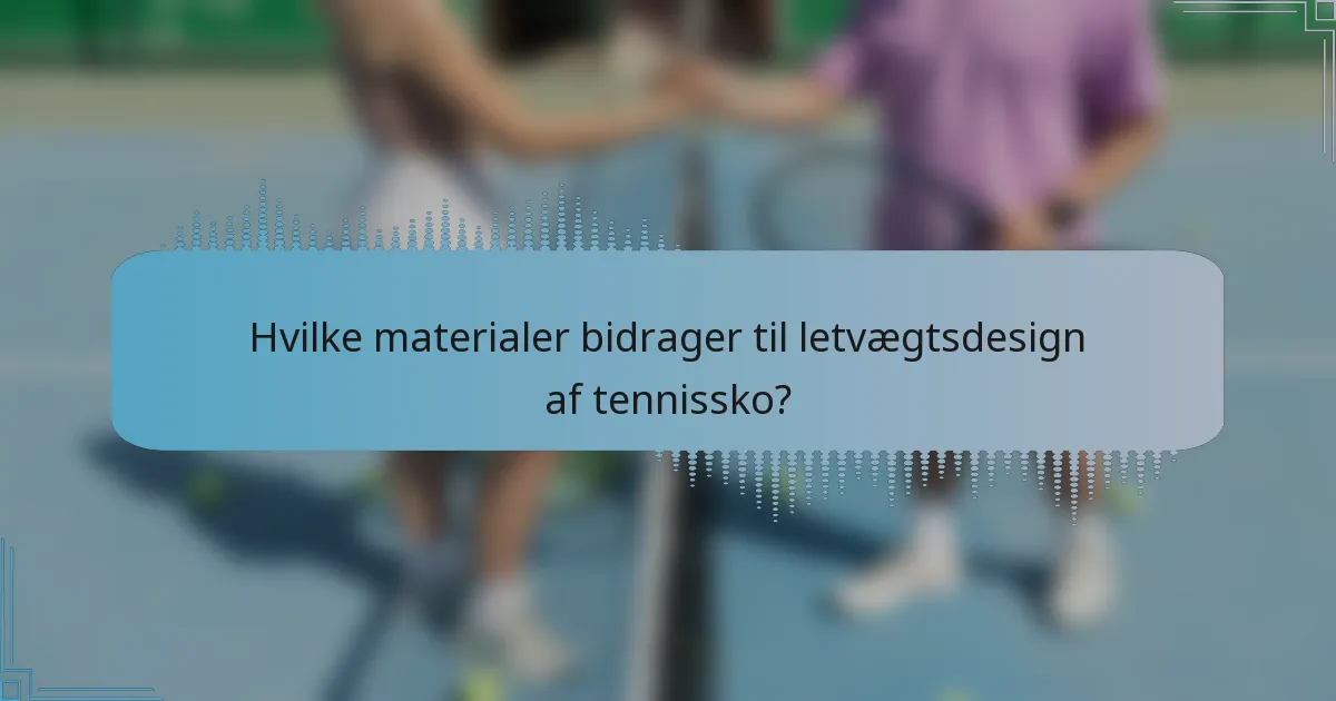 Hvilke materialer bidrager til letvægtsdesign af tennissko?