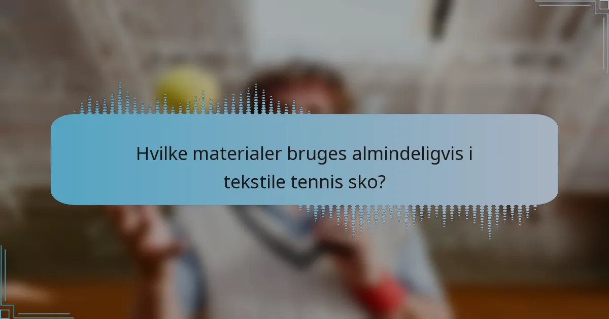 Hvilke materialer bruges almindeligvis i tekstile tennis sko?