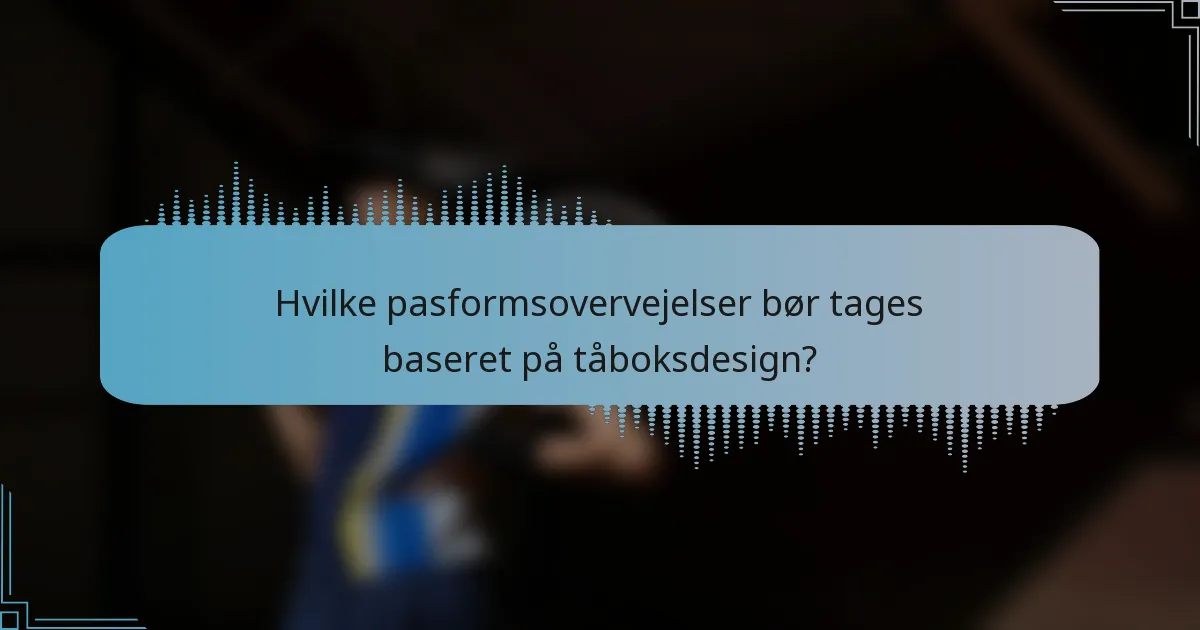 Hvilke pasformsovervejelser bør tages baseret på tåboksdesign?