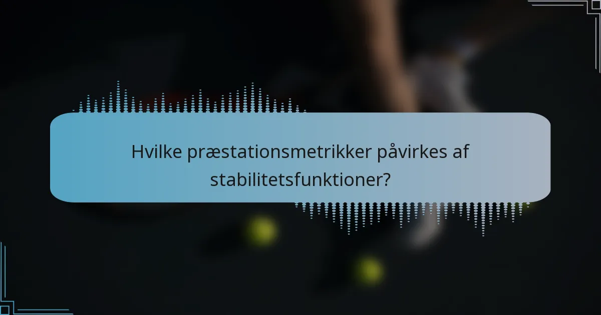 Hvilke præstationsmetrikker påvirkes af stabilitetsfunktioner?