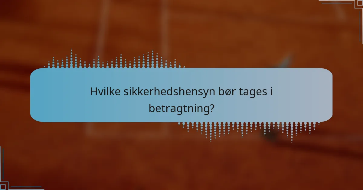 Hvilke sikkerhedshensyn bør tages i betragtning?