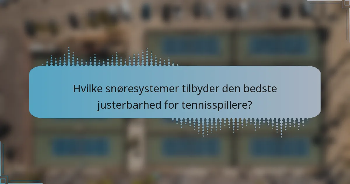 Hvilke snøresystemer tilbyder den bedste justerbarhed for tennisspillere?