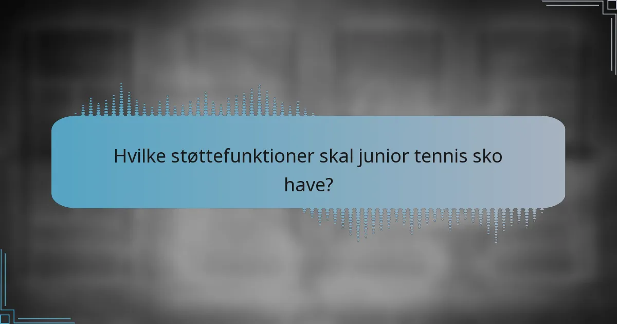 Hvilke støttefunktioner skal junior tennis sko have?