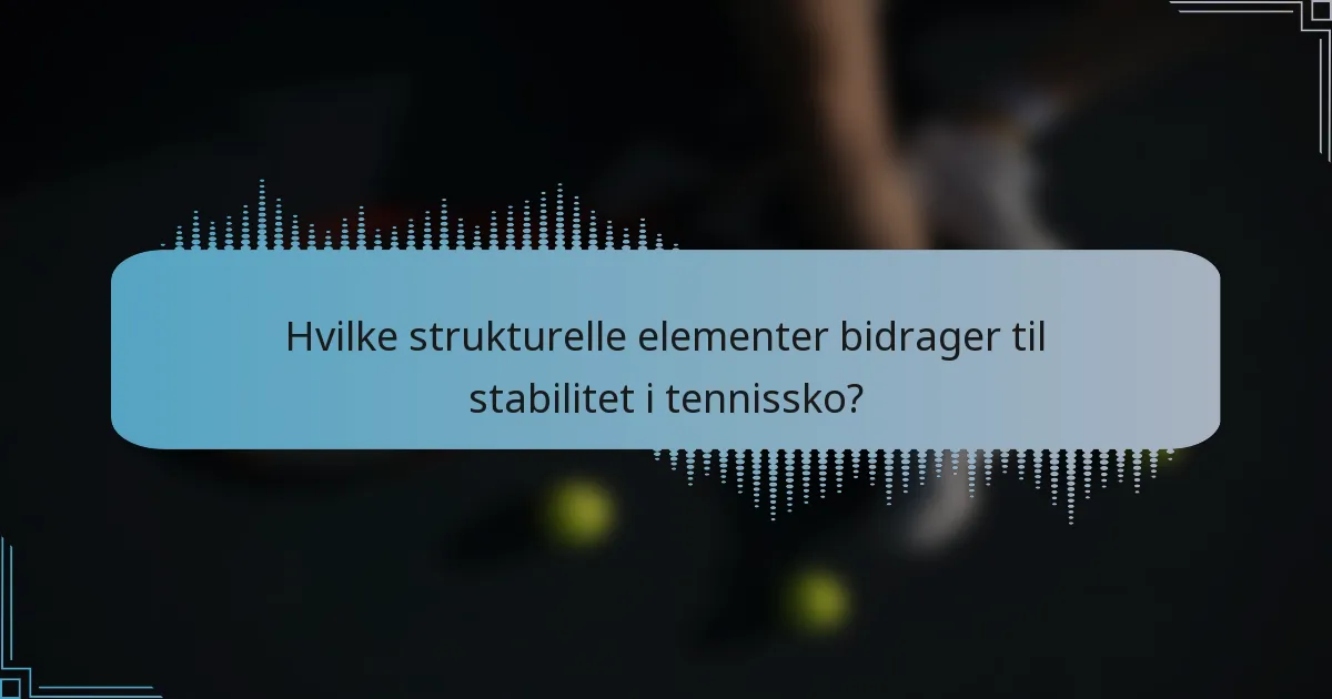 Hvilke strukturelle elementer bidrager til stabilitet i tennissko?
