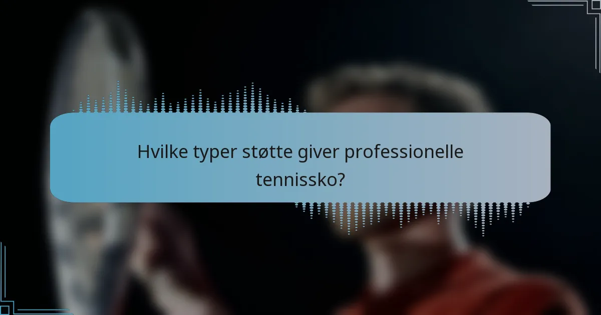 Hvilke typer støtte giver professionelle tennissko?