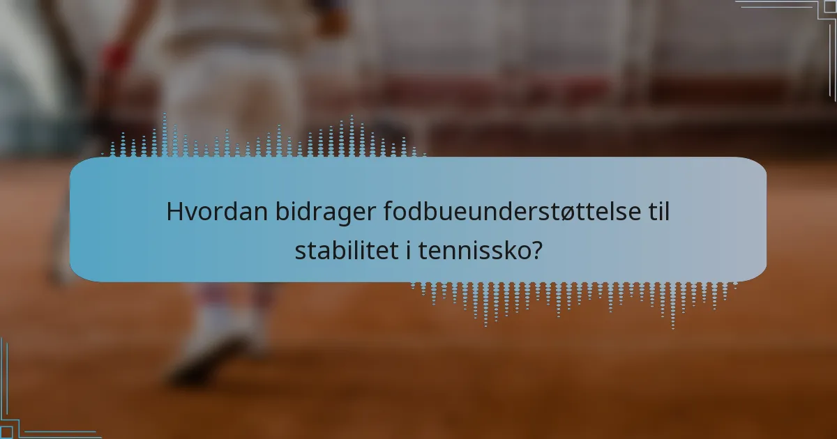 Hvordan bidrager fodbueunderstøttelse til stabilitet i tennissko?