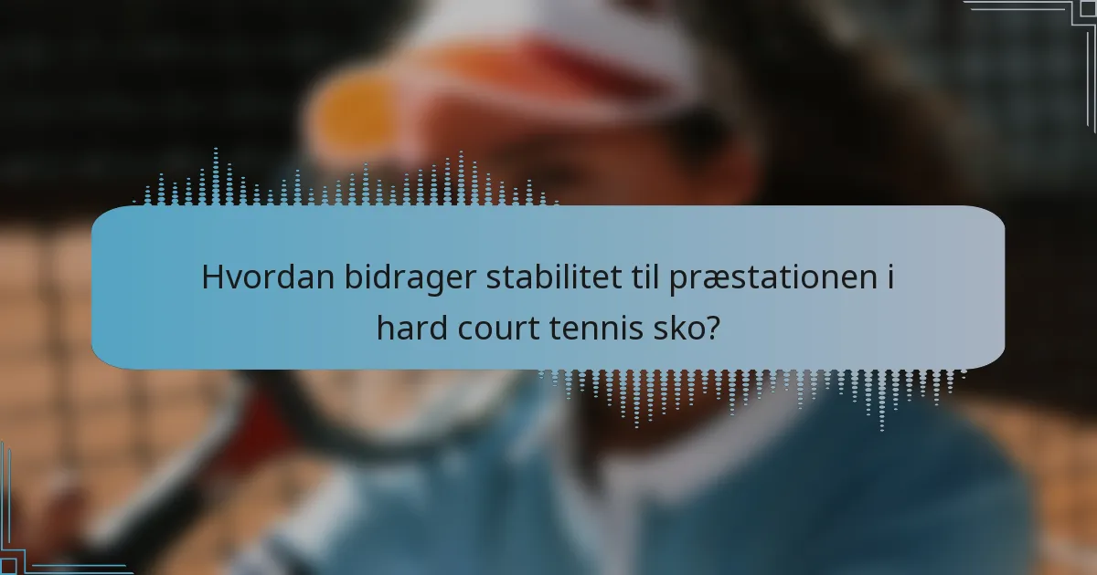 Hvordan bidrager stabilitet til præstationen i hard court tennis sko?