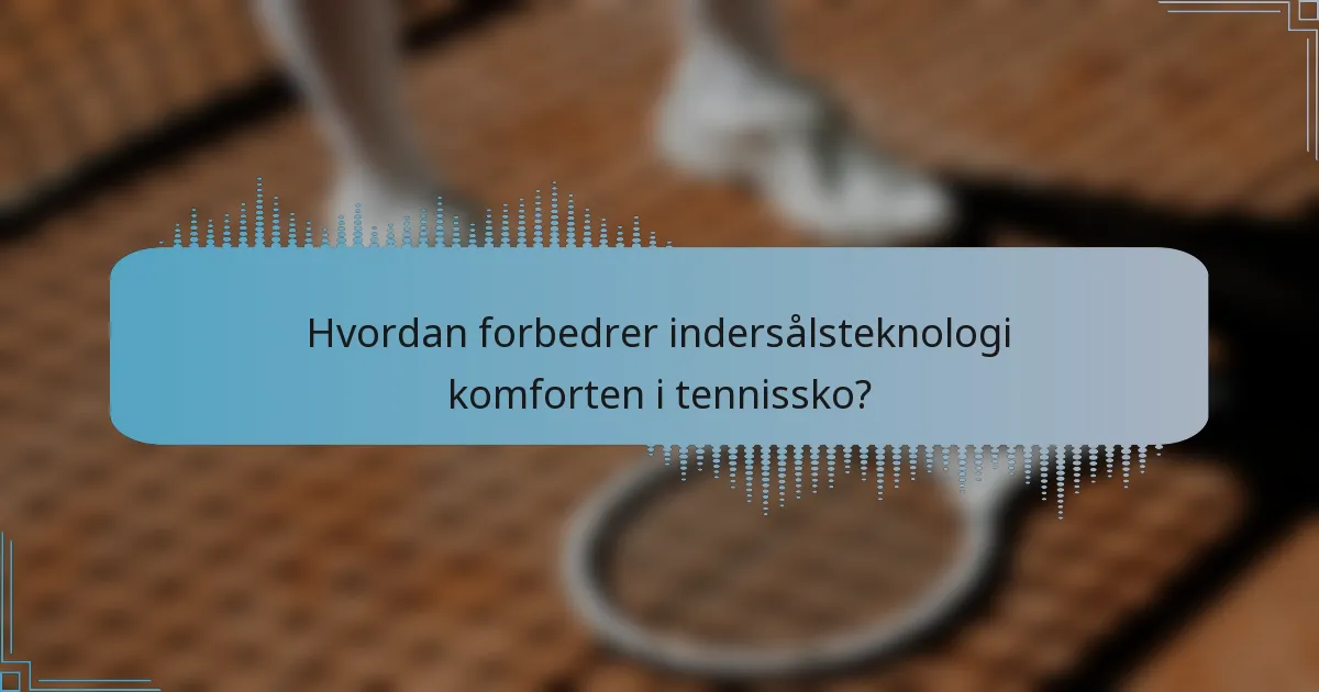 Hvordan forbedrer indersålsteknologi komforten i tennissko?