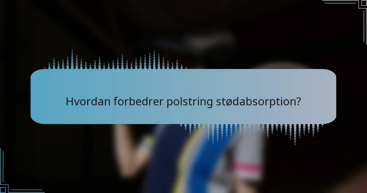 Hvordan forbedrer polstring stødabsorption?