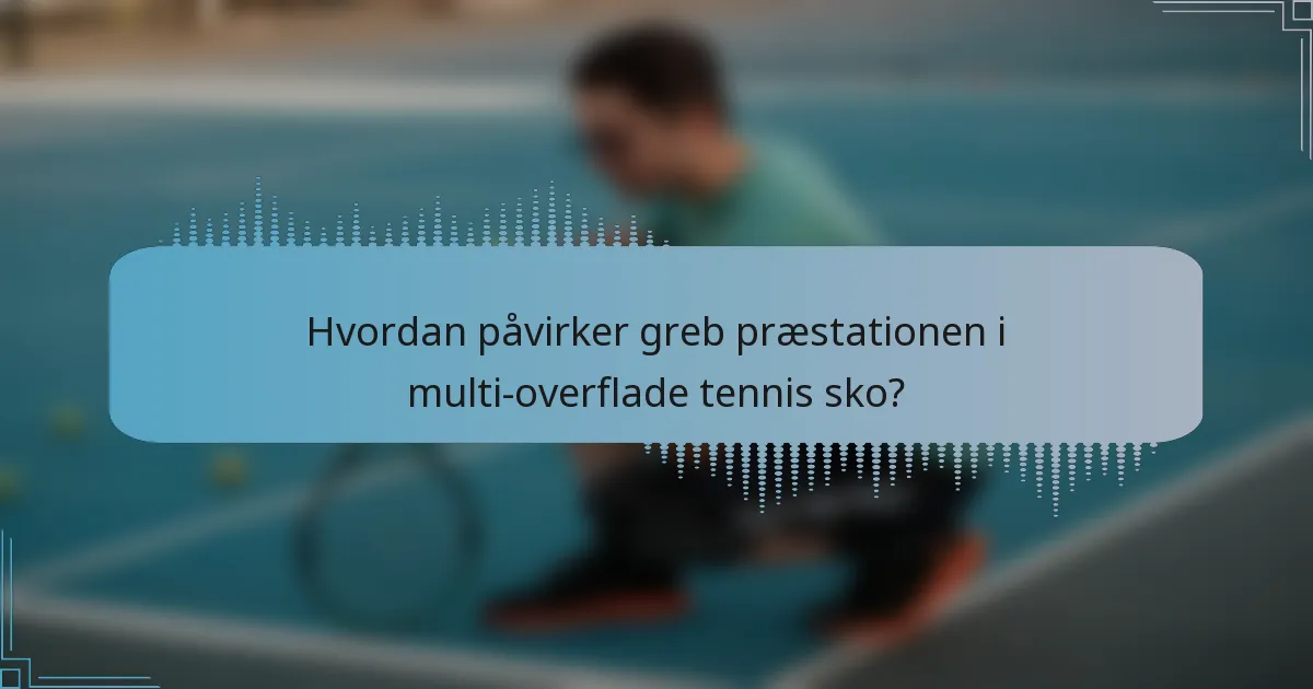 Hvordan påvirker greb præstationen i multi-overflade tennis sko?