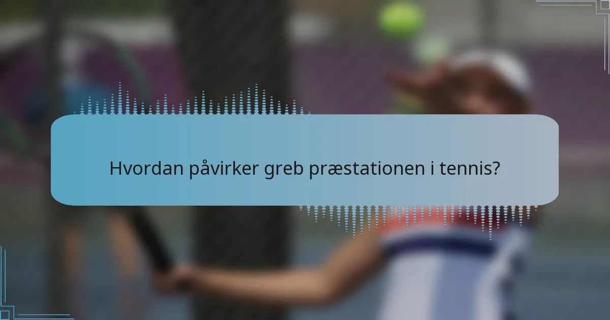 Hvordan påvirker greb præstationen i tennis?