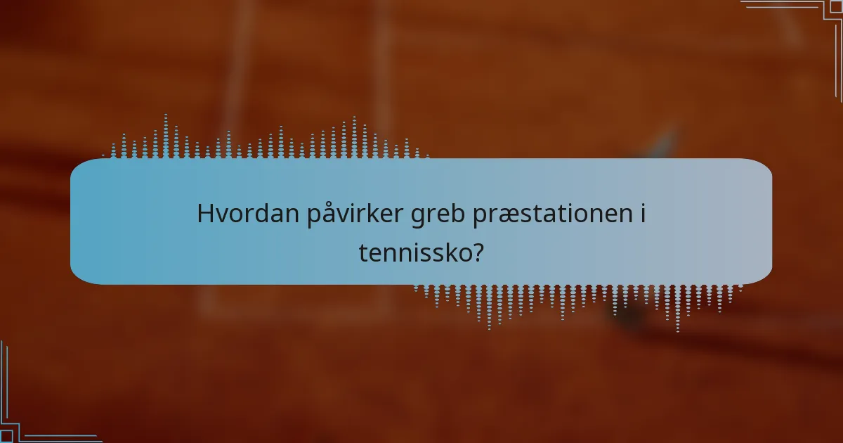 Hvordan påvirker greb præstationen i tennissko?