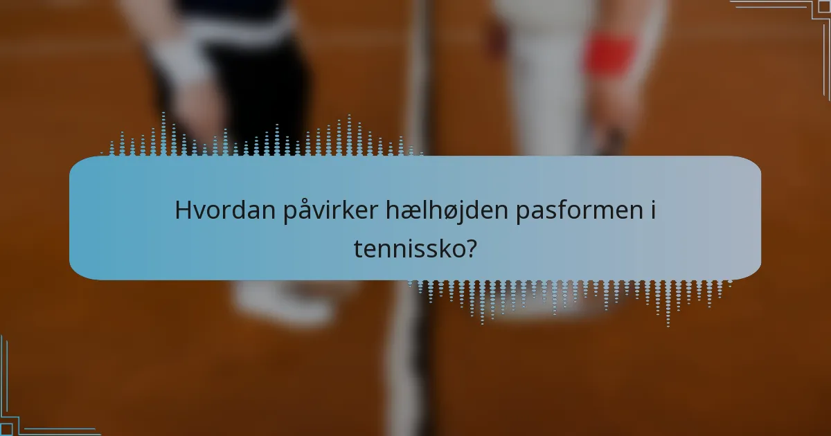 Hvordan påvirker hælhøjden pasformen i tennissko?