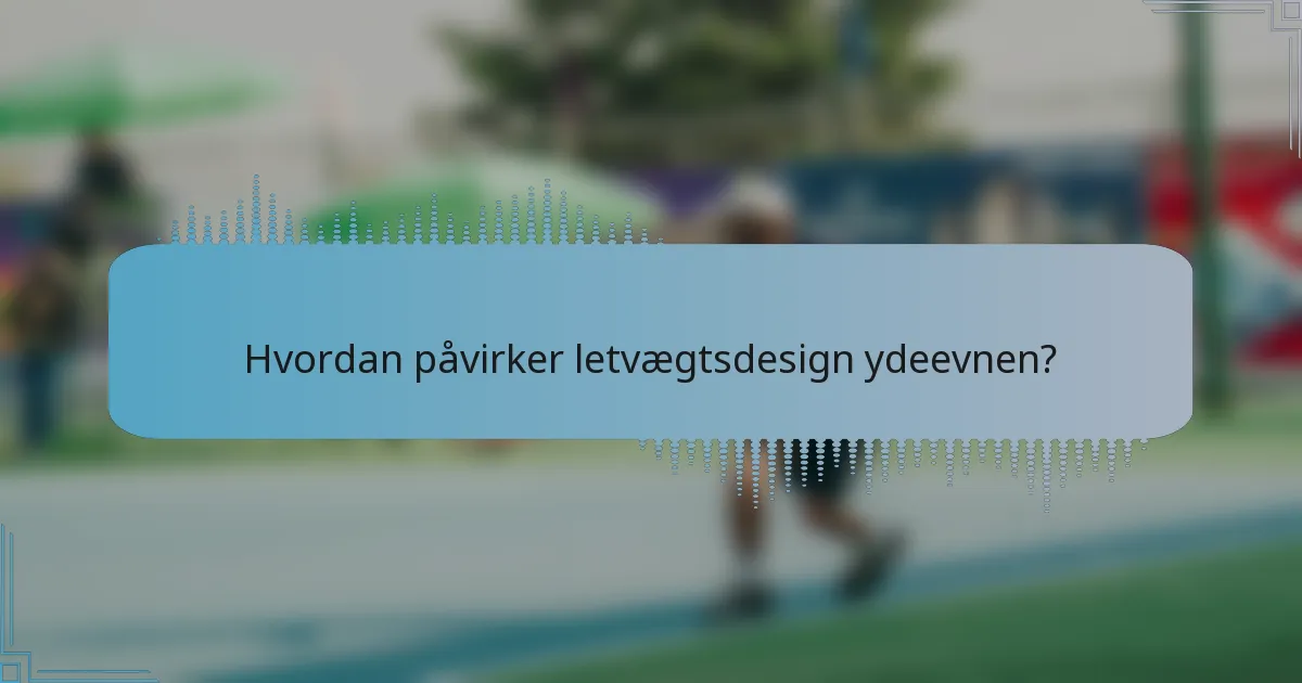Hvordan påvirker letvægtsdesign ydeevnen?