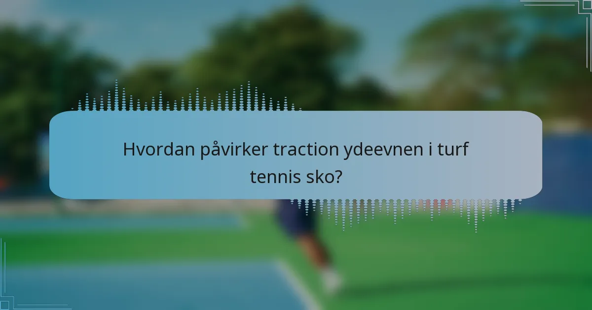 Hvordan påvirker traction ydeevnen i turf tennis sko?