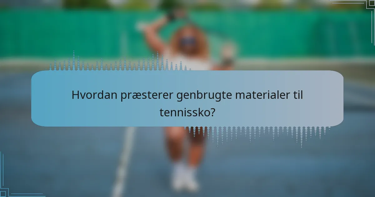 Hvordan præsterer genbrugte materialer til tennissko?