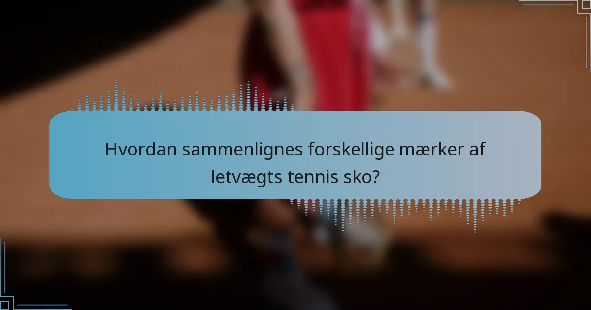 Hvordan sammenlignes forskellige mærker af letvægts tennis sko?