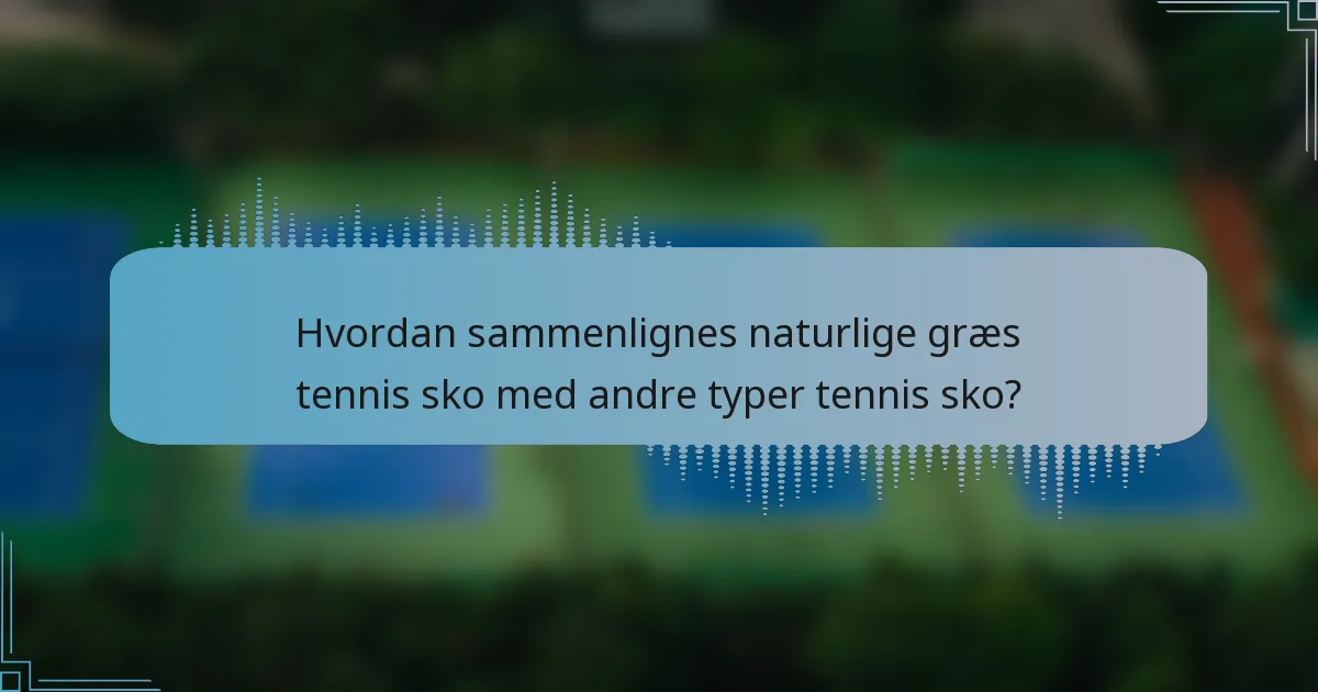 Hvordan sammenlignes naturlige græs tennis sko med andre typer tennis sko?