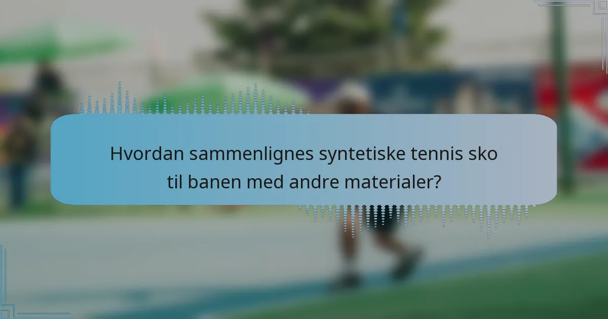 Hvordan sammenlignes syntetiske tennis sko til banen med andre materialer?