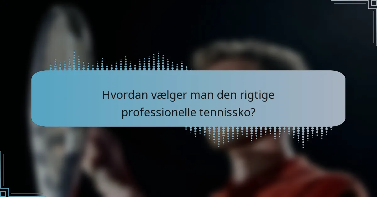 Hvordan vælger man den rigtige professionelle tennissko?