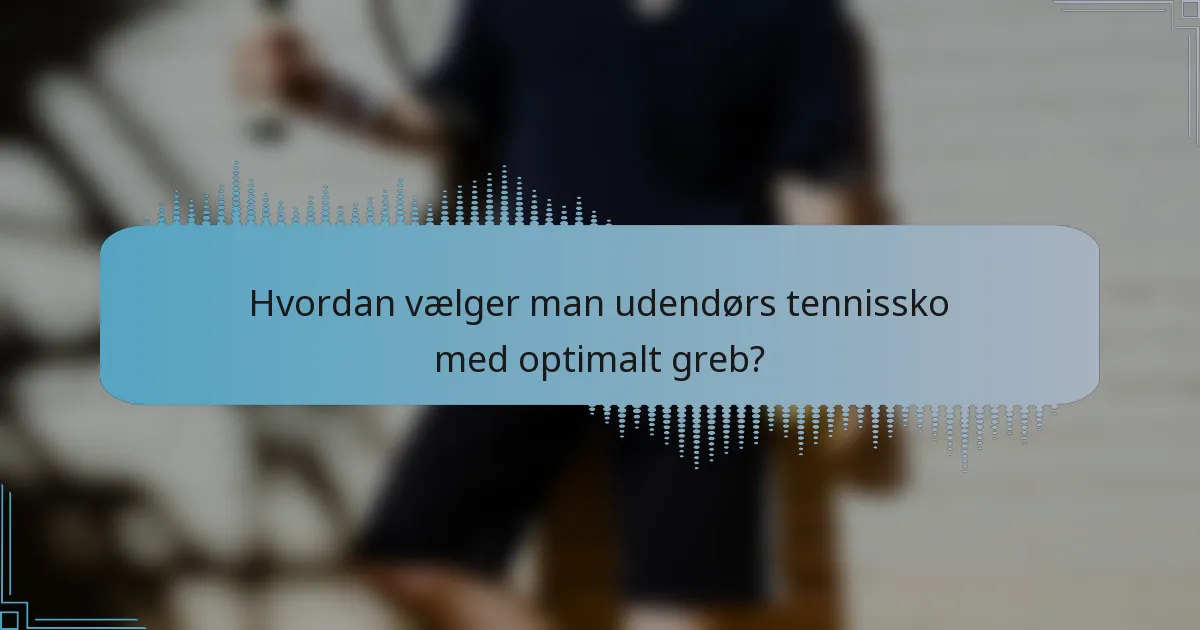 Hvordan vælger man udendørs tennissko med optimalt greb?