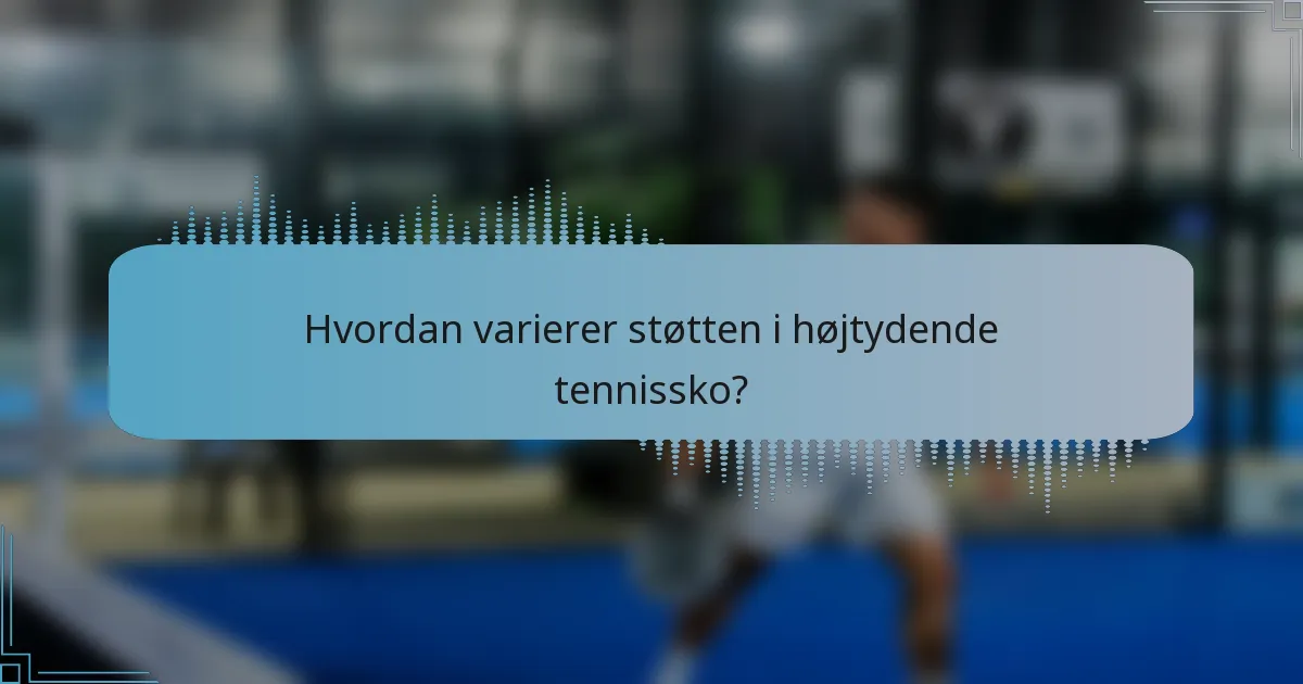 Hvordan varierer støtten i højtydende tennissko?
